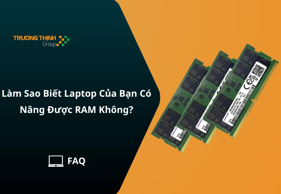 Làm Sao Biết Laptop Của Bạn Có Nâng Được RAM Không?