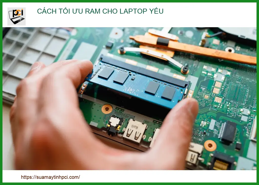 Cách Tối Ưu RAM Cho Laptop Yếu: Hướng Dẫn Tăng Tốc Hiệu Quả Từ Chuyên Gia PCI