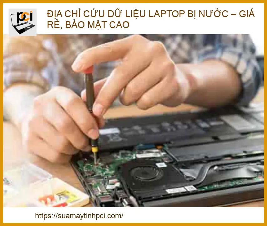 Địa chỉ cứu dữ liệu laptop bị nước – Giá rẻ, bảo mật cao | Sửa máy tính PCI