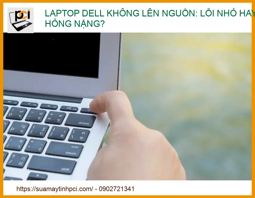 Laptop Dell không lên nguồn: Lỗi nhỏ hay hỏng nặng? Cách kiểm tra ngay tại nhà