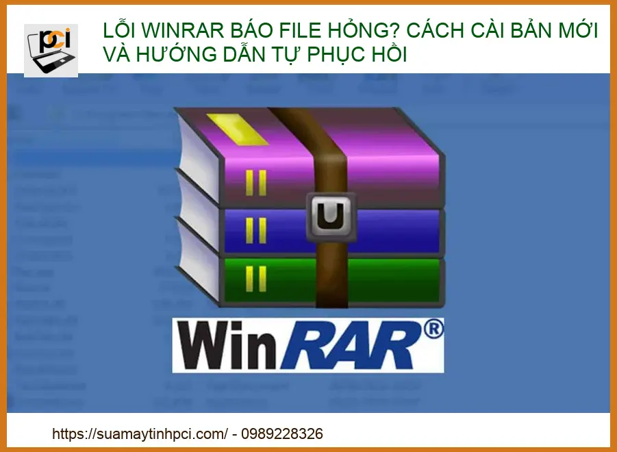 Lỗi Winrar báo file hỏng? Hướng dẫn tự sửa lỗi & Cài đặt phiên bản mới nhất