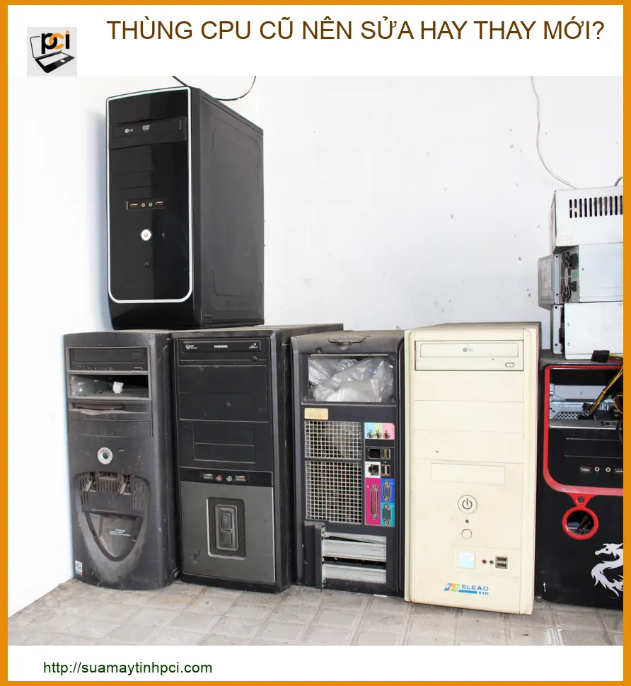 Thùng CPU cũ nên sửa hay thay mới? Lời khuyên từ chuyên gia 2026