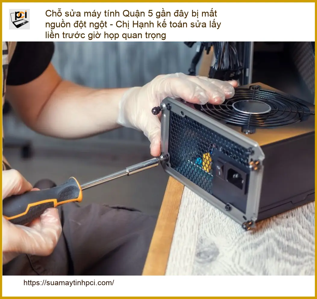 Sửa máy tính Chỗ sửa Quận 5 gần đây bị mất nguồn đột ngột - Dịch vụ lấy liền PCI
