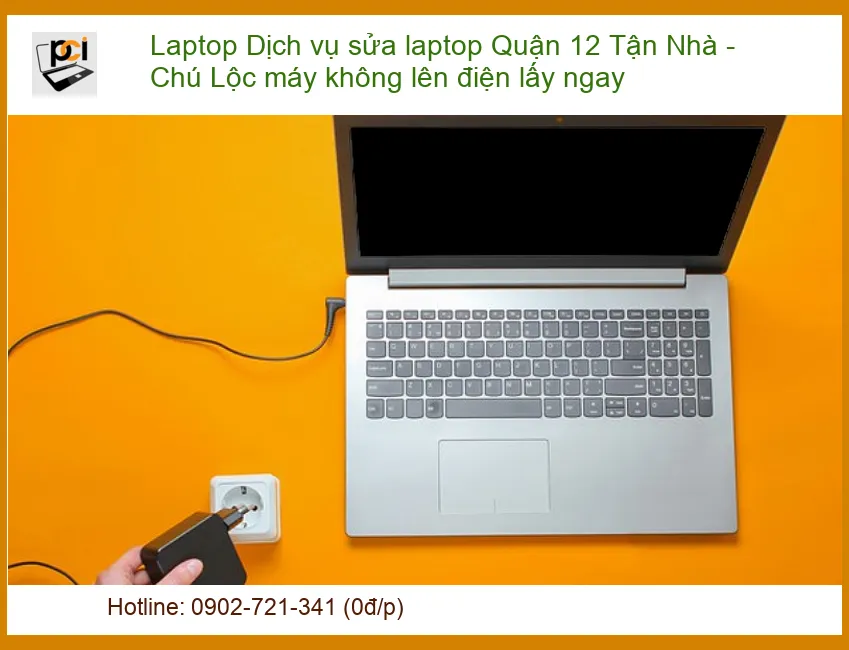 Laptop không lên điện - Dịch vụ sửa laptop Quận 12 tận nhà lấy ngay, Chú Lộc uy tín