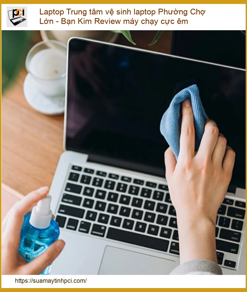 Vệ Sinh Laptop Phường Chợ Lớn: Bạn Kim Review Máy Chạy Cực Êm – Bí Quyết Tăng Tốc Laptop Của Bạn!