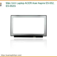 Màn hình Laptop ACER Aspire E5-552, E5-552G Zin Chính Hãng - Thay Lấy Ngay, Bảo Hành Dài Lâu