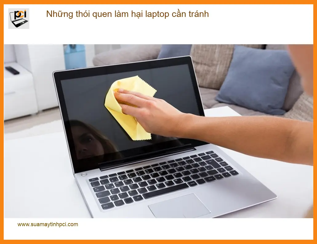 Laptop Những thói quen làm hại cần tránh – Tư vấn từ chuyên gia kỹ thuật PCI