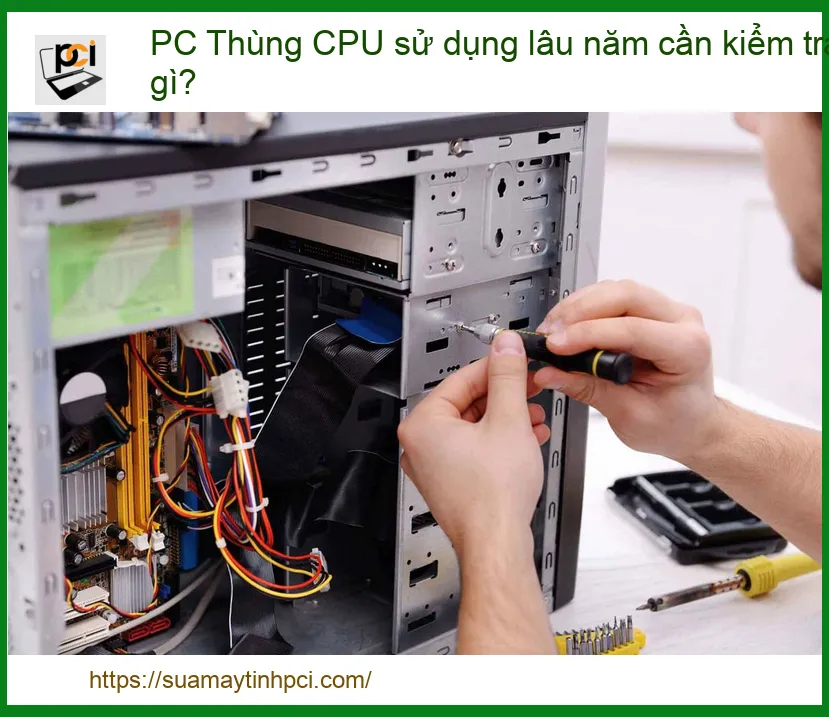 PC Thùng CPU sử dụng lâu năm cần kiểm tra gì? – Địa chỉ sửa uy tín