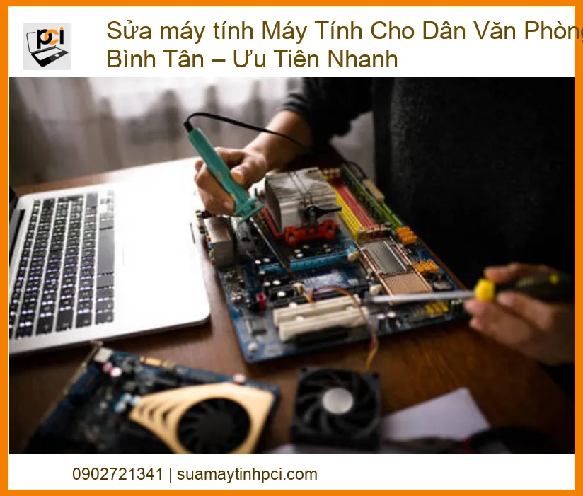 Sửa Máy Tính Cho Dân Văn Phòng Tại Bình Tân – Ưu Tiên Nhanh: Giải Pháp Tối Ưu Từ Chuyên Gia