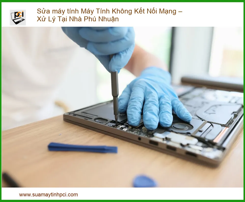 Máy tính không kết nối mạng: Xử lý tại nhà Phú Nhuận, địa chỉ sửa uy tín
