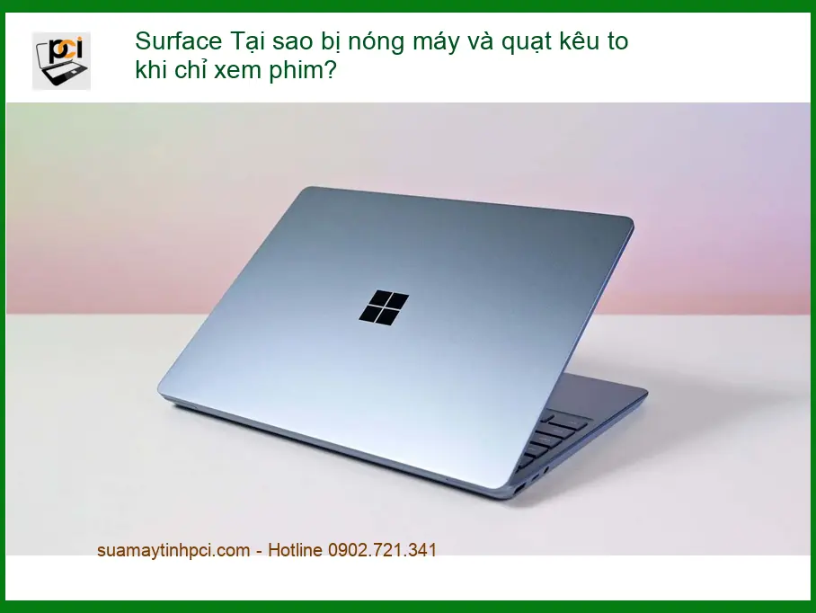 Surface Tại sao bị nóng máy và quạt kêu to khi chỉ xem phim? Giải pháp triệt để!