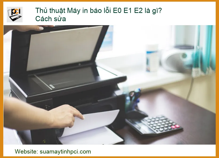 Thủ thuật Máy in báo lỗi E0 E1 E2 là gì? Cách sửa nhanh chóng, hiệu quả
