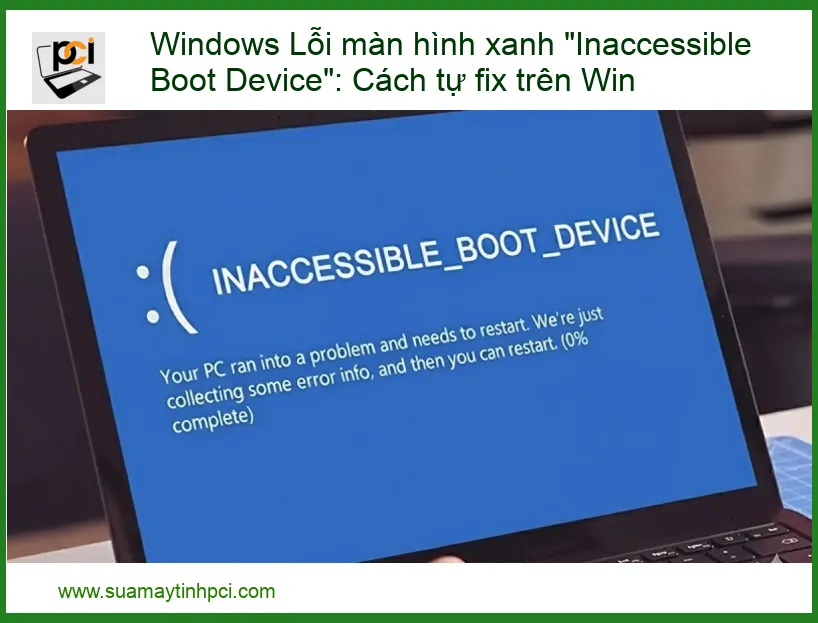 Windows Lỗi Màn Hình Xanh “Inaccessible Boot Device”: Cách Tự Fix Trên Win Nhanh Chóng