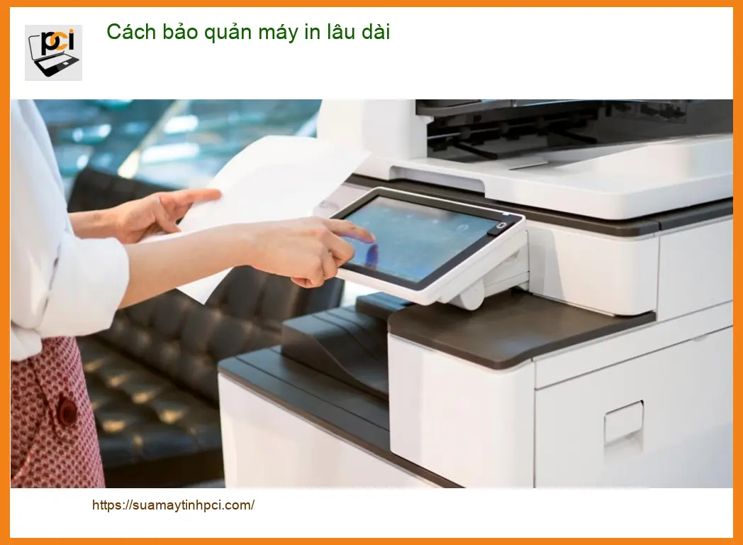 Thủ thuật Máy in Cách bảo quản máy lâu dài – Chuyên gia PCI tư vấn