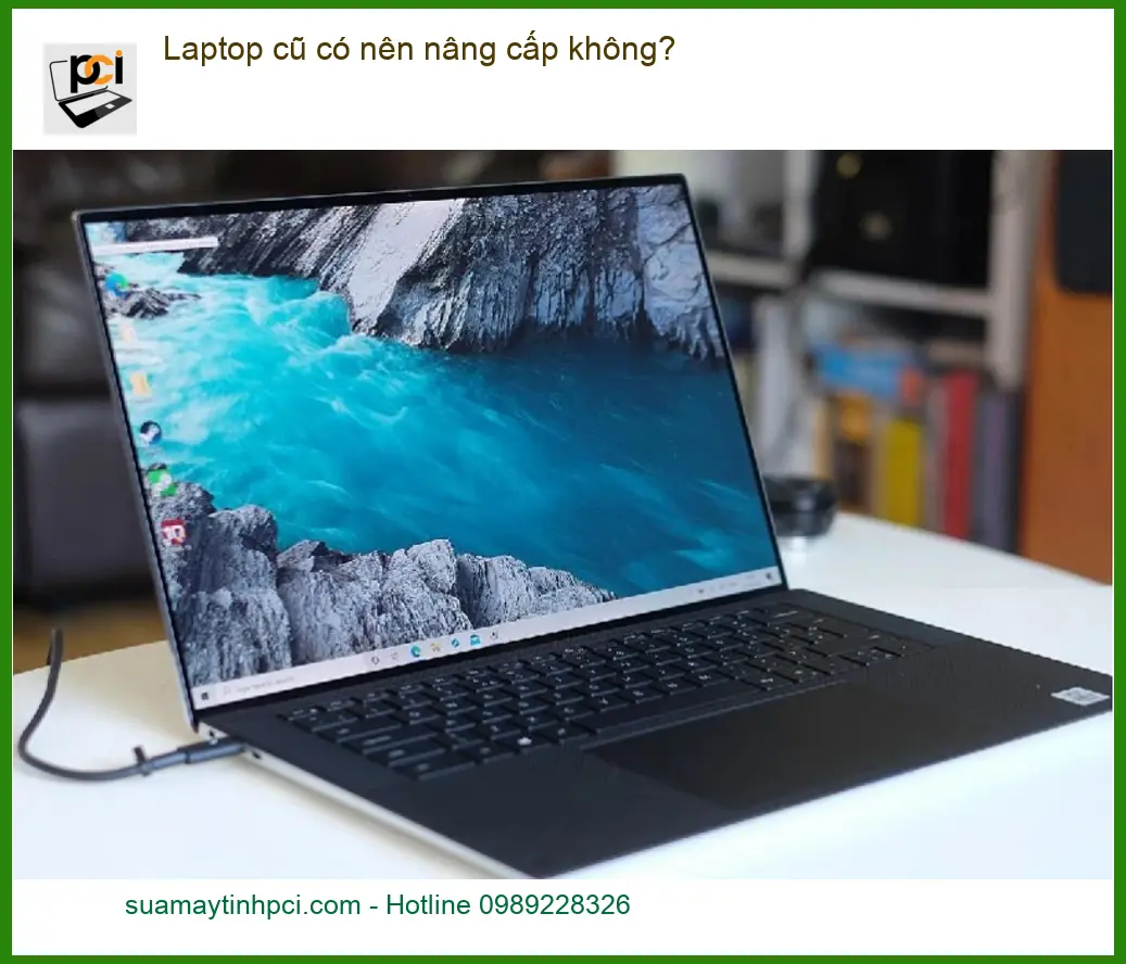 Laptop cũ có nên nâng cấp không? – Tư vấn từ chuyên gia kỹ thuật PCI