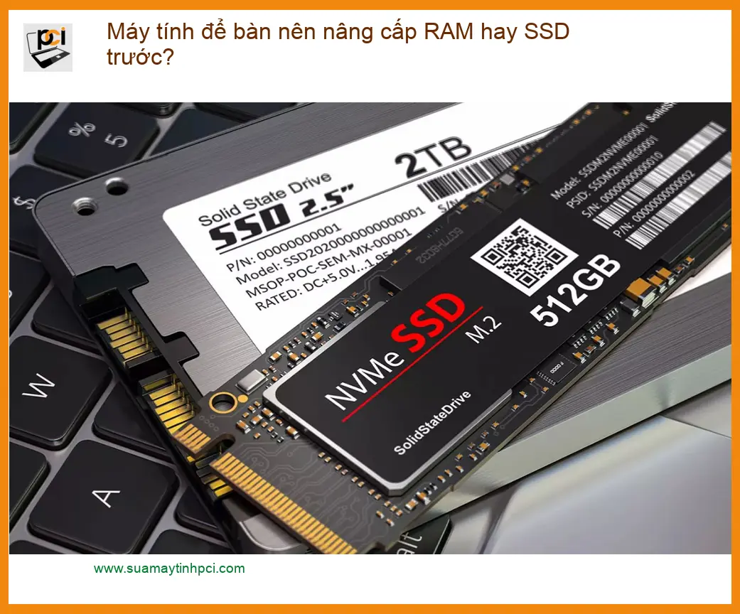 PC Máy tính để bàn nên nâng cấp RAM hay SSD trước? – Tư vấn chuyên gia PCI