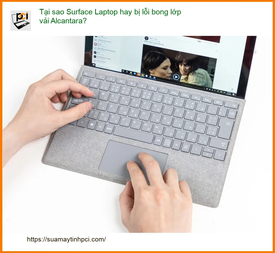 Tại sao Laptop hay bị lỗi bong lớp vải Alcantara? – Trung tâm sửa Surface uy tín TPHCM