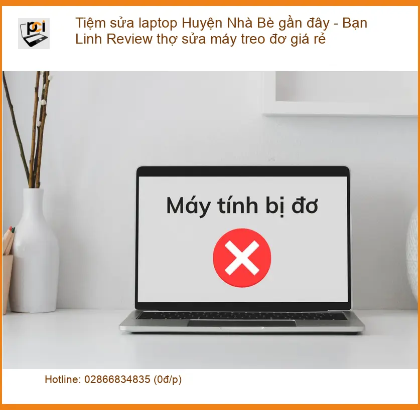 Tiệm sửa laptop Huyện Nhà Bè máy treo đơ – Địa chỉ trung tâm uy tín gần đây