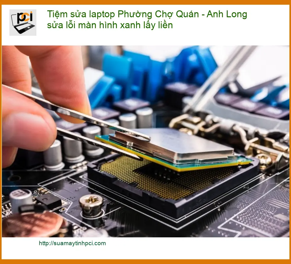 Sửa Laptop lỗi màn hình xanh Chợ Quán lấy liền – Trung tâm gần đây