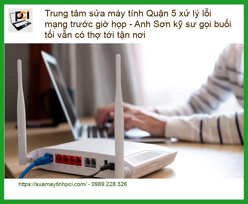 Sửa máy tính Trung tâm sửa Quận 5 xử lý lỗi mạng – Thợ tận nơi buổi tối