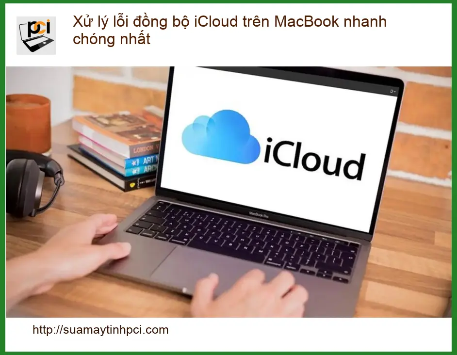 Macbook Xử lý lỗi đồng bộ iCloud – Trung tâm hỗ trợ gần đây