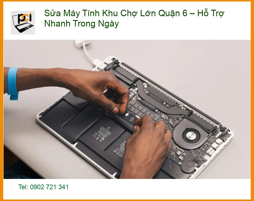 Sửa máy tính Quận 6 Chợ Lớn – Hỗ trợ nhanh trong ngày, lấy liền