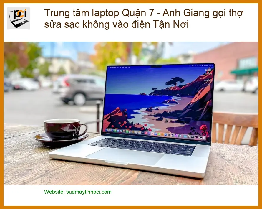 Laptop Quận 7 sửa sạc không vào điện – Dịch vụ khắc phục tận nơi lấy liền