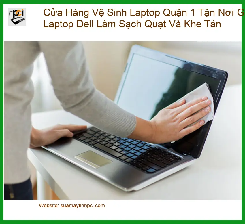 Vệ Sinh Laptop Cửa Hàng Quận 1 Tận Nơi Dell – Làm sạch quạt, khe tản uy tín