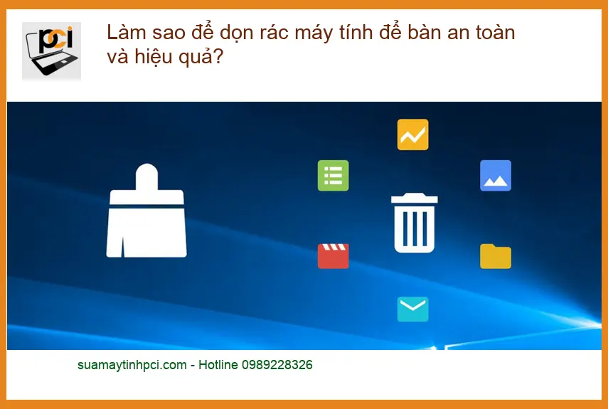 PC Làm sao để dọn rác máy tính bàn an toàn, hiệu quả – Cách tự xử lý tại nhà