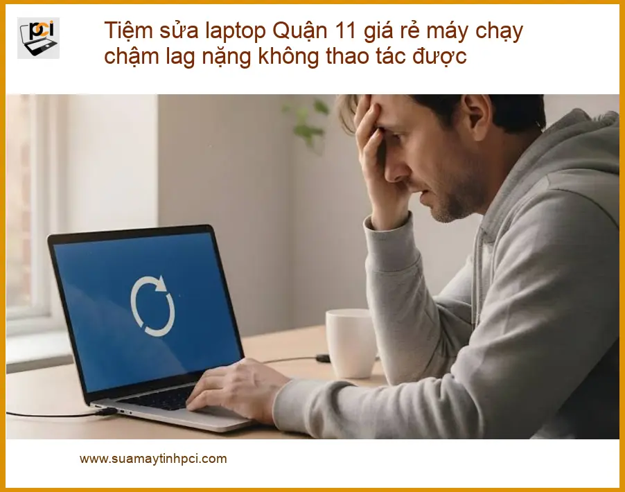 Sửa Laptop Tiệm sửa laptop Quận 11 máy chạy chậm – Địa chỉ trung tâm hỗ trợ gần đây