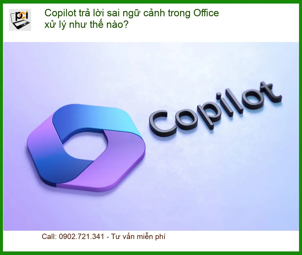 Văn phòng Copilot trả lời sai ngữ cảnh Office xử lý thế nào – Cách tự xử lý tại nhà