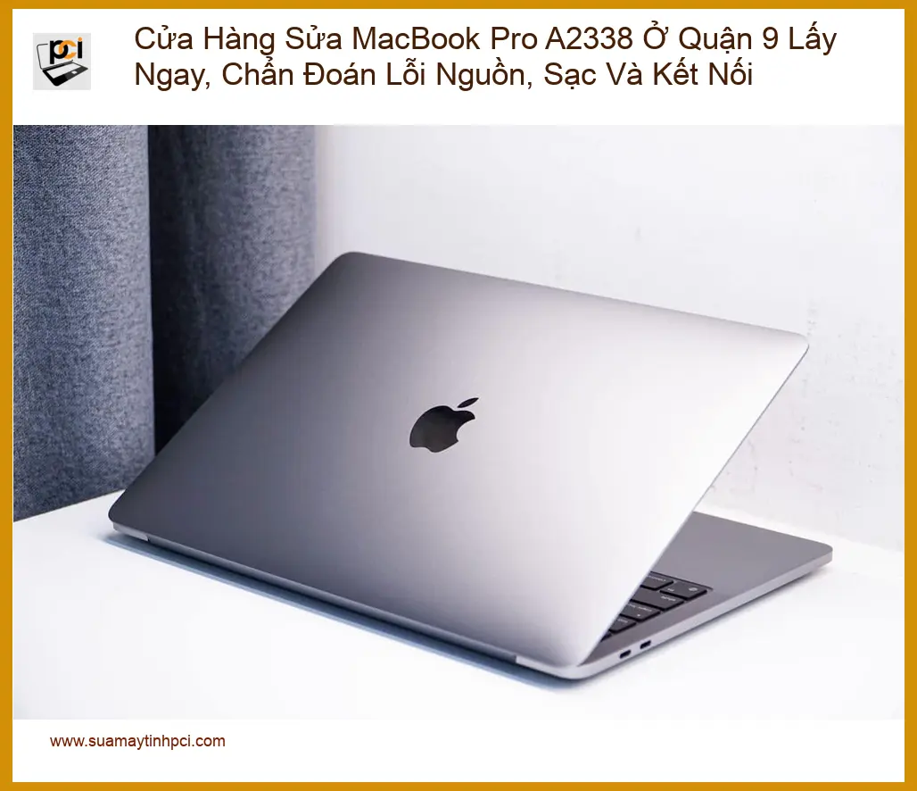 Sửa Macbook Cửa Hàng MacBook Pro A2338 Quận 9 – Địa điểm sửa lấy liền uy tín