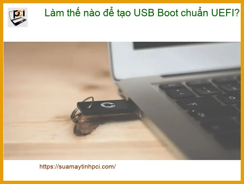 PC Làm thế nào để tạo USB Boot chuẩn UEFI – Hướng dẫn chi tiết tại nhà