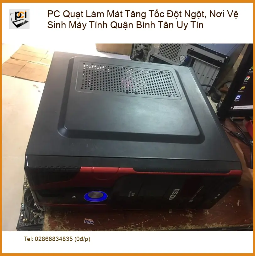 Vệ Sinh PC Quạt Tăng Tốc Đột Ngột Quận Bình Tân – Trung Tâm Sửa Uy Tín