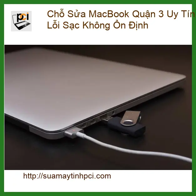Sửa Macbook Chỗ Quận 3 Uy Tín Lỗi Sạc Không Ổn Định – Trung tâm PCI