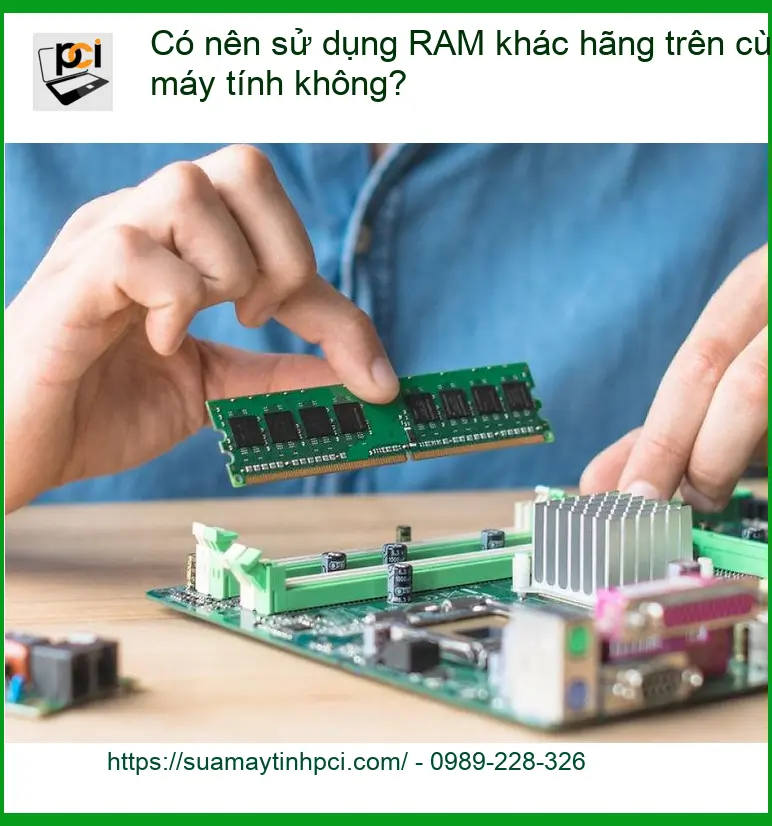 PC Có nên sử dụng RAM khác hãng? Tư vấn từ chuyên gia PCI