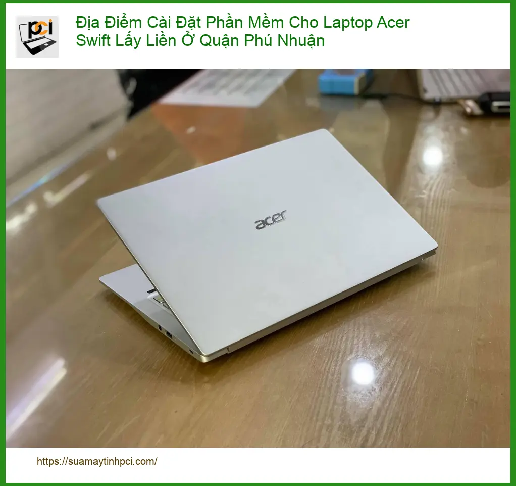 Cài Đặt Phần Mềm Laptop Acer Swift Lấy Liền Quận Phú Nhuận – Dịch vụ chuyên nghiệp