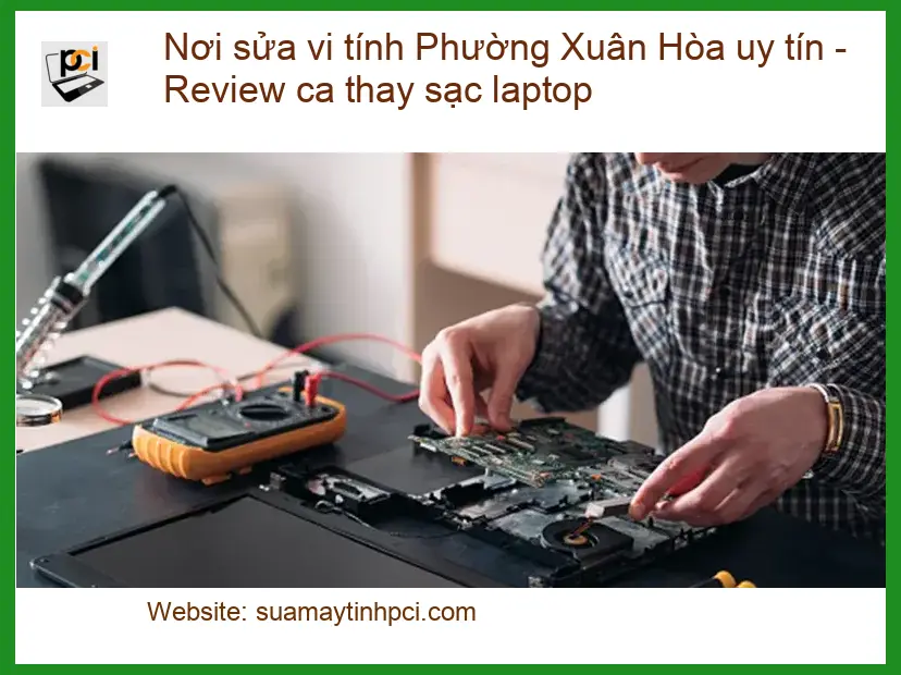 Sửa máy tính Nơi sửa vi Phường Xuân Hòa uy tín – Địa điểm thay sạc laptop lấy liền