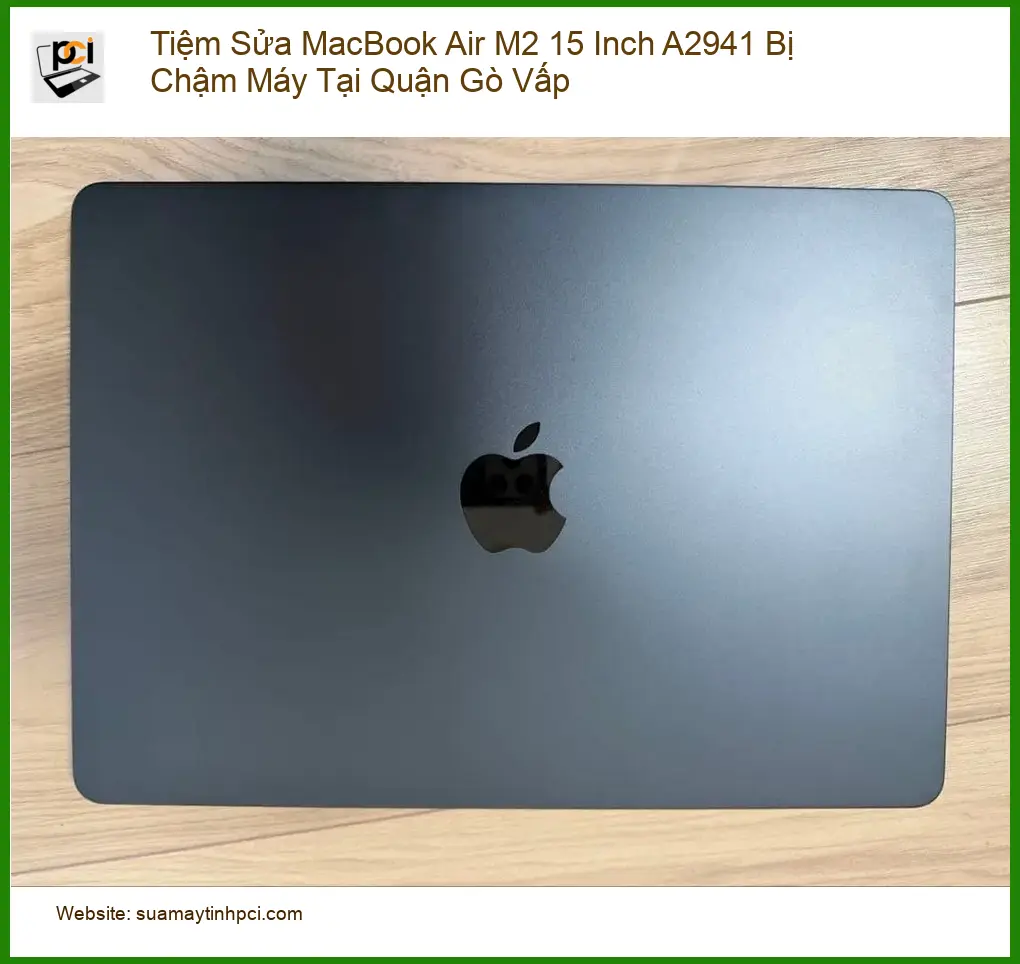 Sửa Macbook Air M2 15 Inch A2941 chậm máy Gò Vấp – Địa chỉ hỗ trợ.